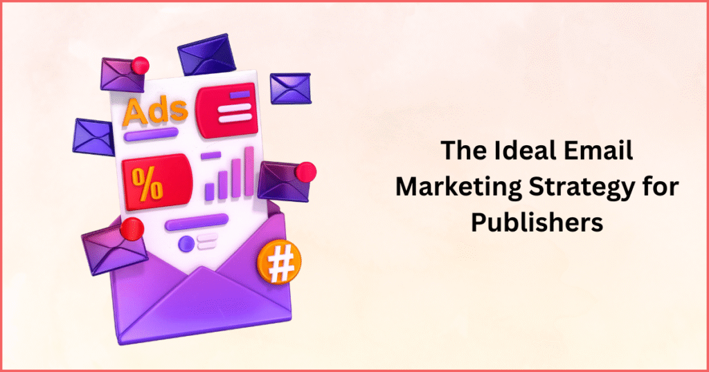 The Ideal Email Marketing Strategy for Publishers